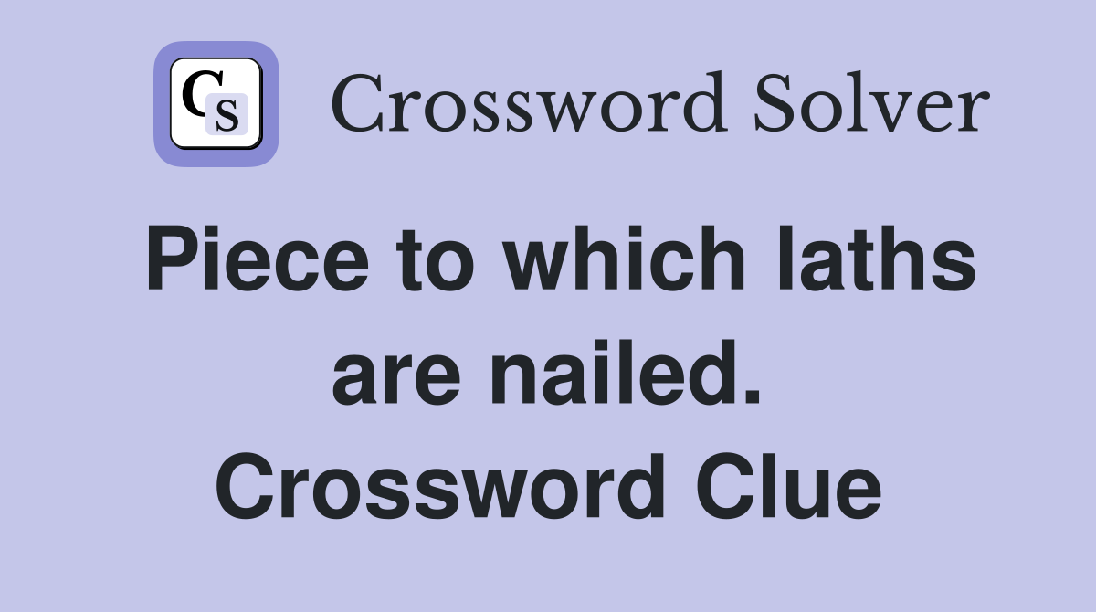 Piece to which laths are nailed. Crossword Clue
