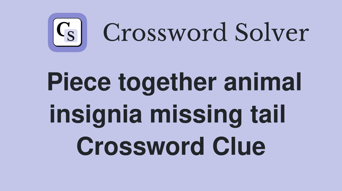 Piece together animal insignia missing tail  Crossword Clue