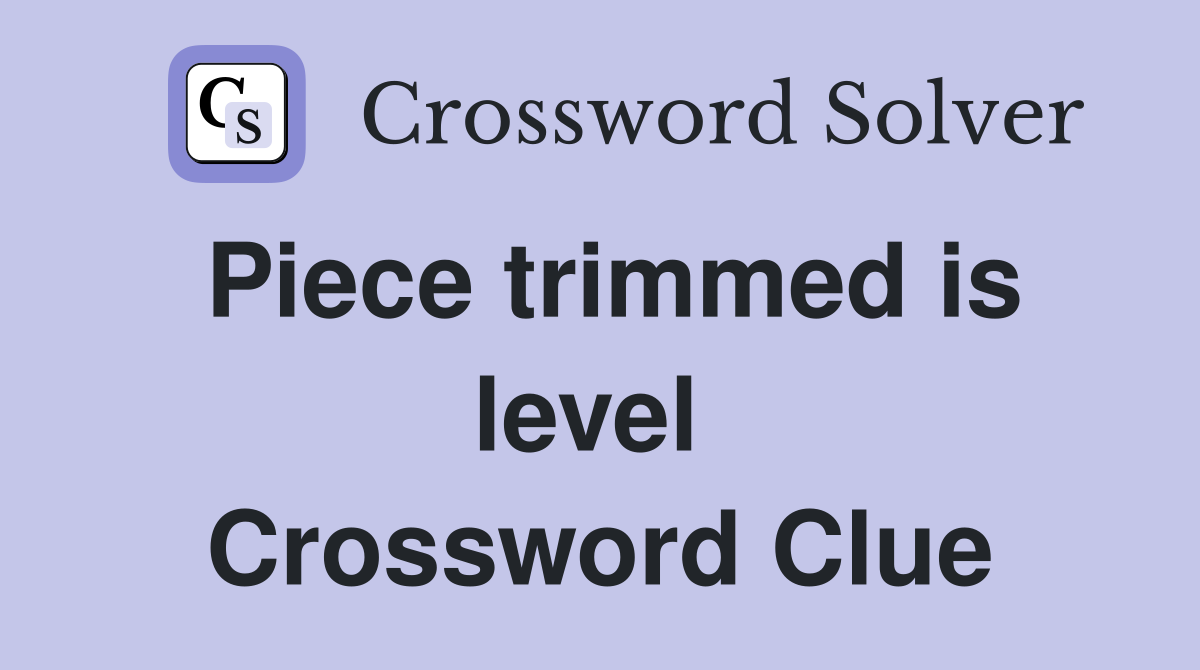 Piece trimmed is level  Crossword Clue
