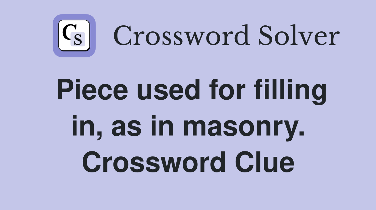 Piece used for filling in, as in masonry. Crossword Clue