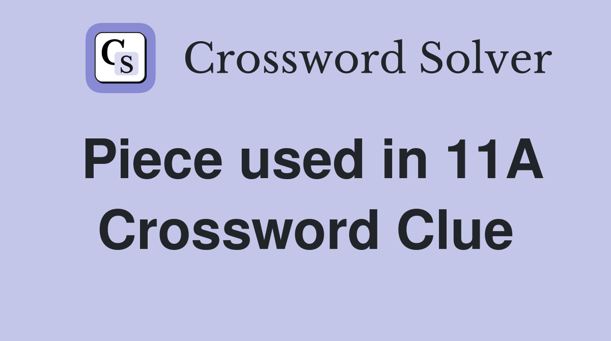 Piece used in 11A Crossword Clue