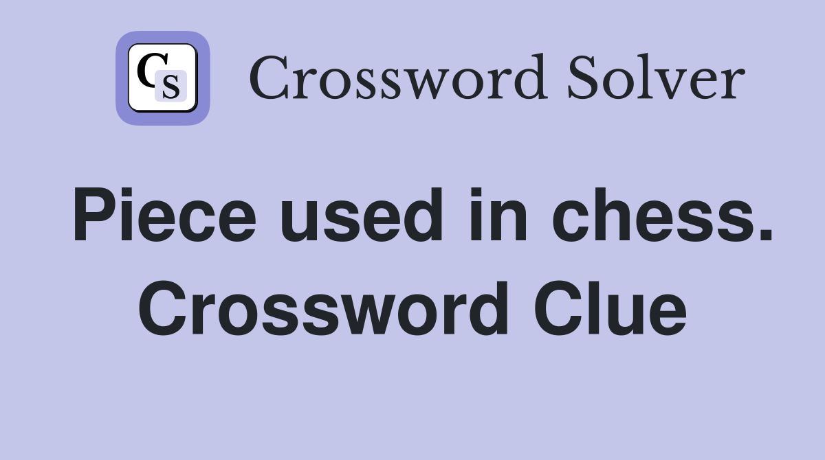 Piece used in chess. Crossword Clue