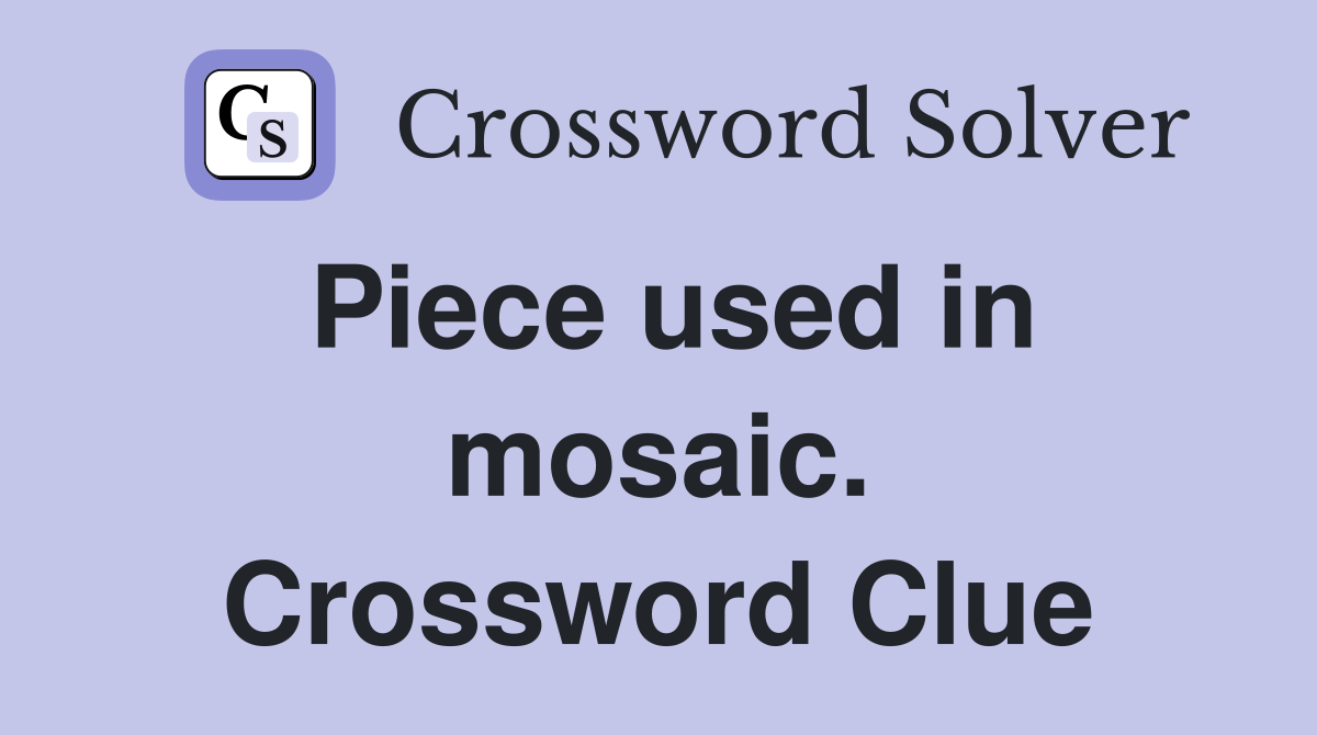 Piece used in mosaic. Crossword Clue