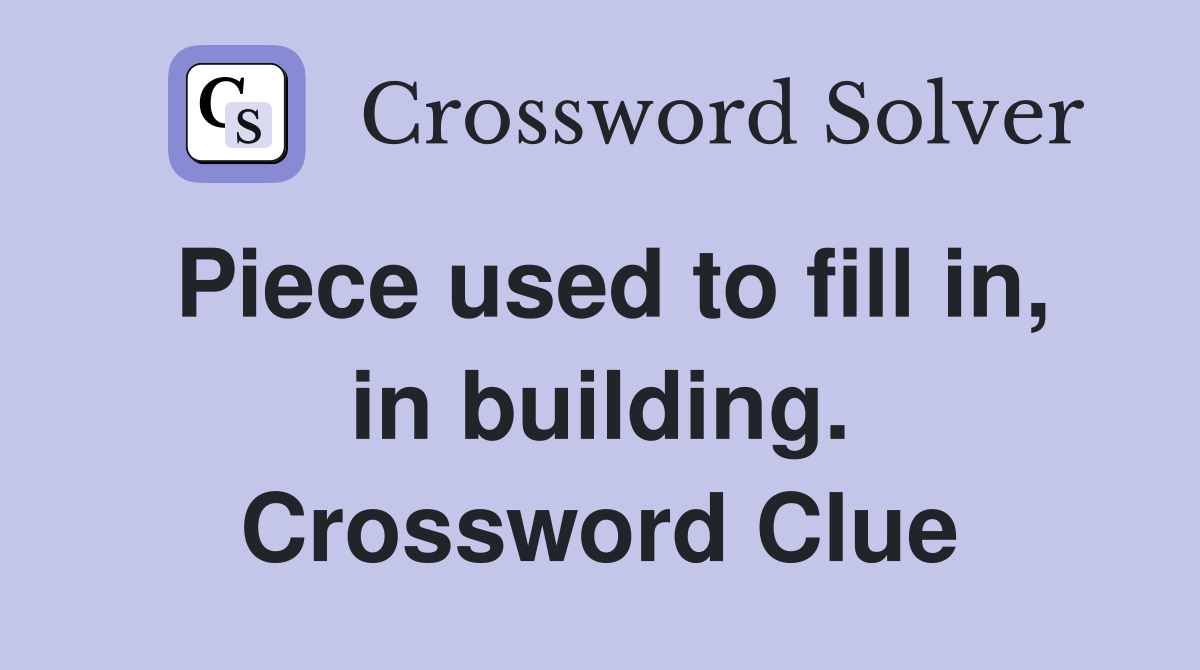 Piece used to fill in, in building. Crossword Clue