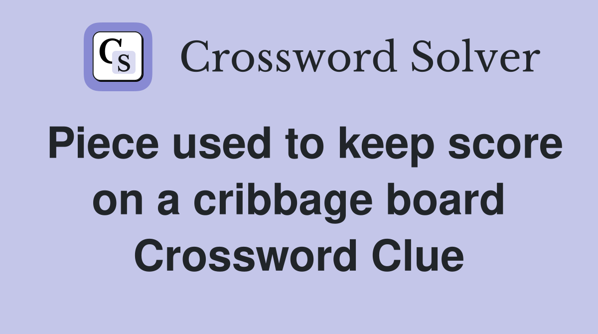 Piece used to keep score on a cribbage board Crossword Clue