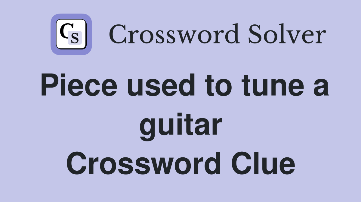 Piece used to tune a guitar Crossword Clue