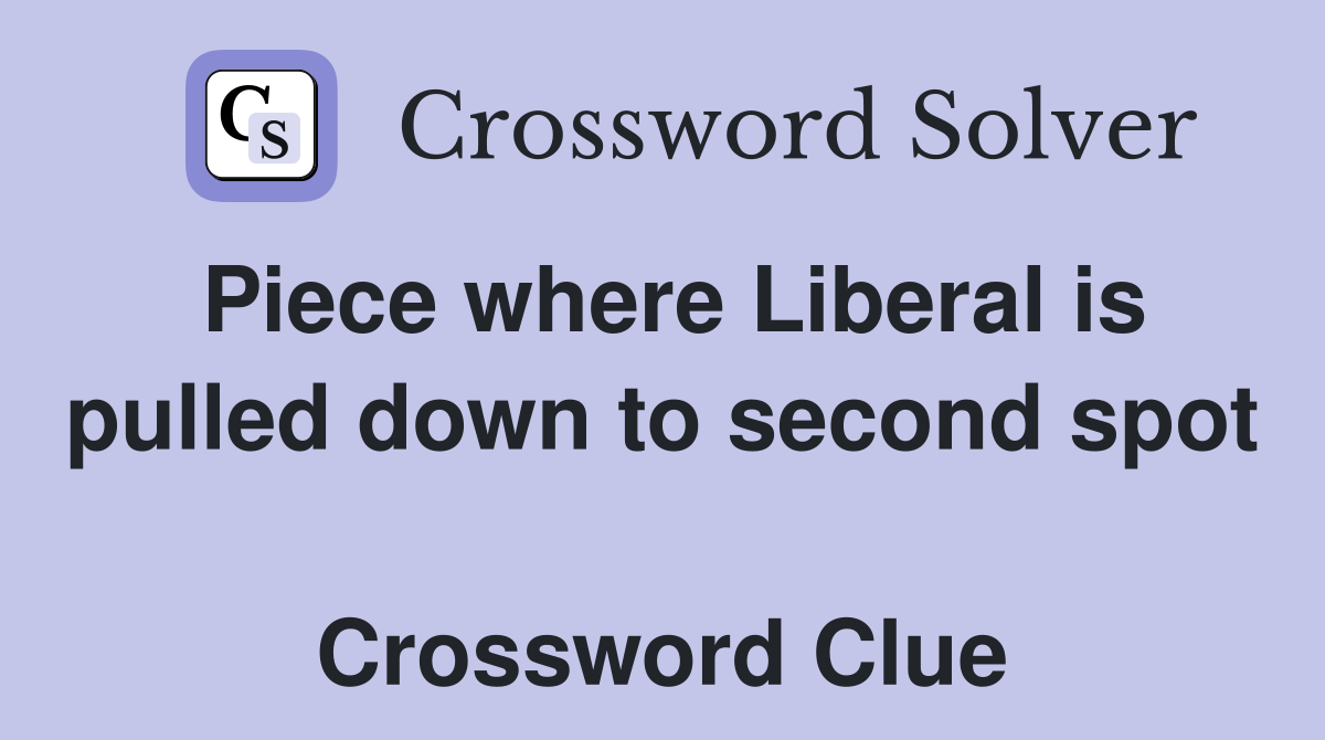 Piece where Liberal is pulled down to second spot  Crossword Clue