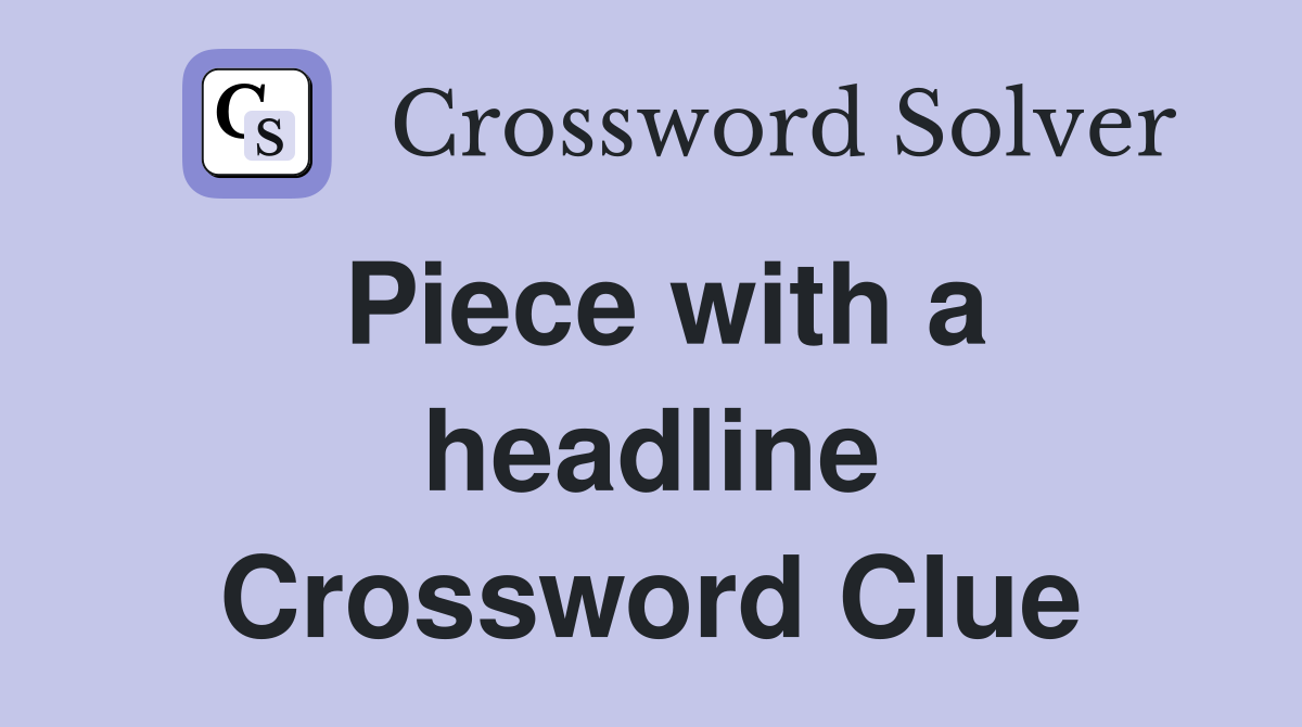 Piece with a headline Crossword Clue