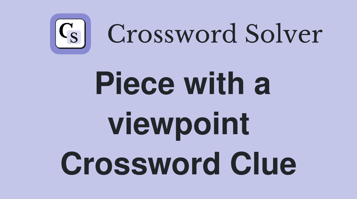 Piece with a viewpoint Crossword Clue