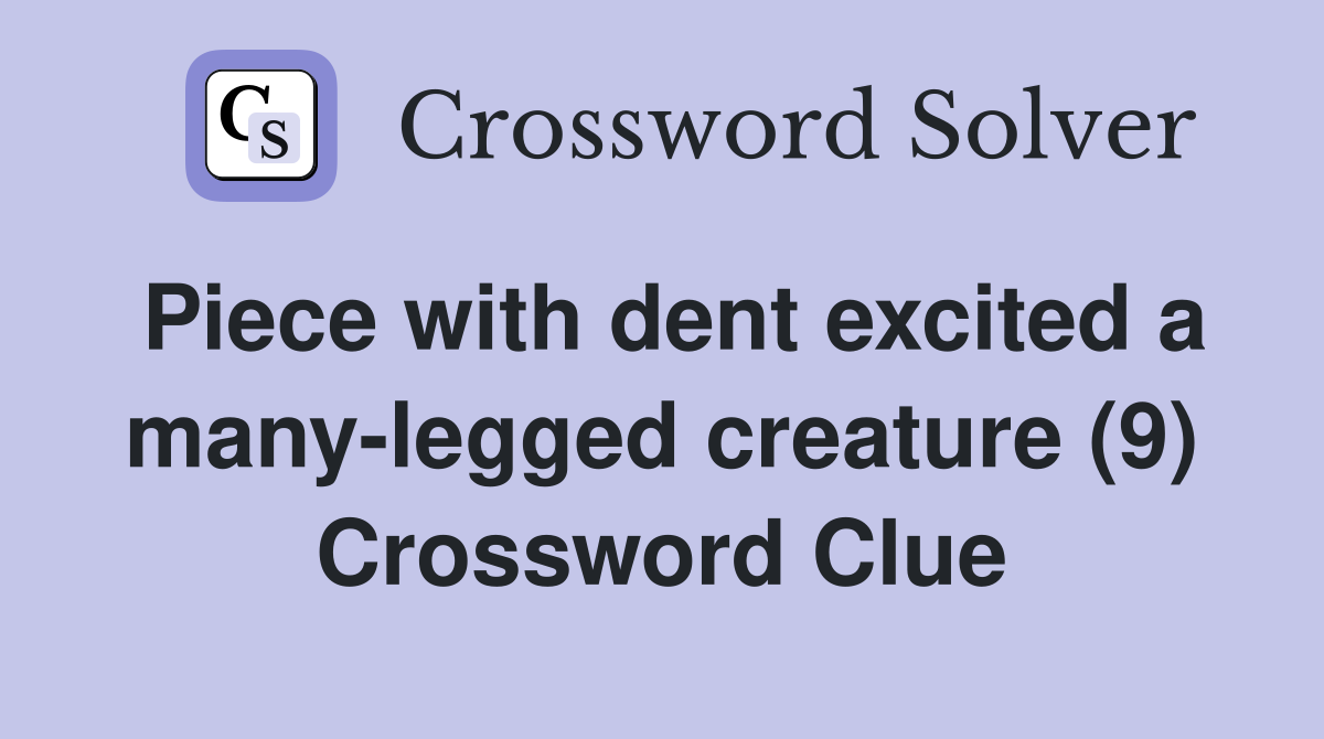 Piece with dent excited a many-legged creature (9) Crossword Clue