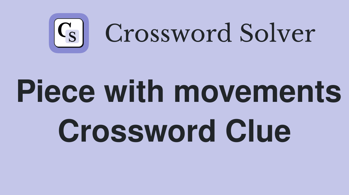 Piece with movements Crossword Clue