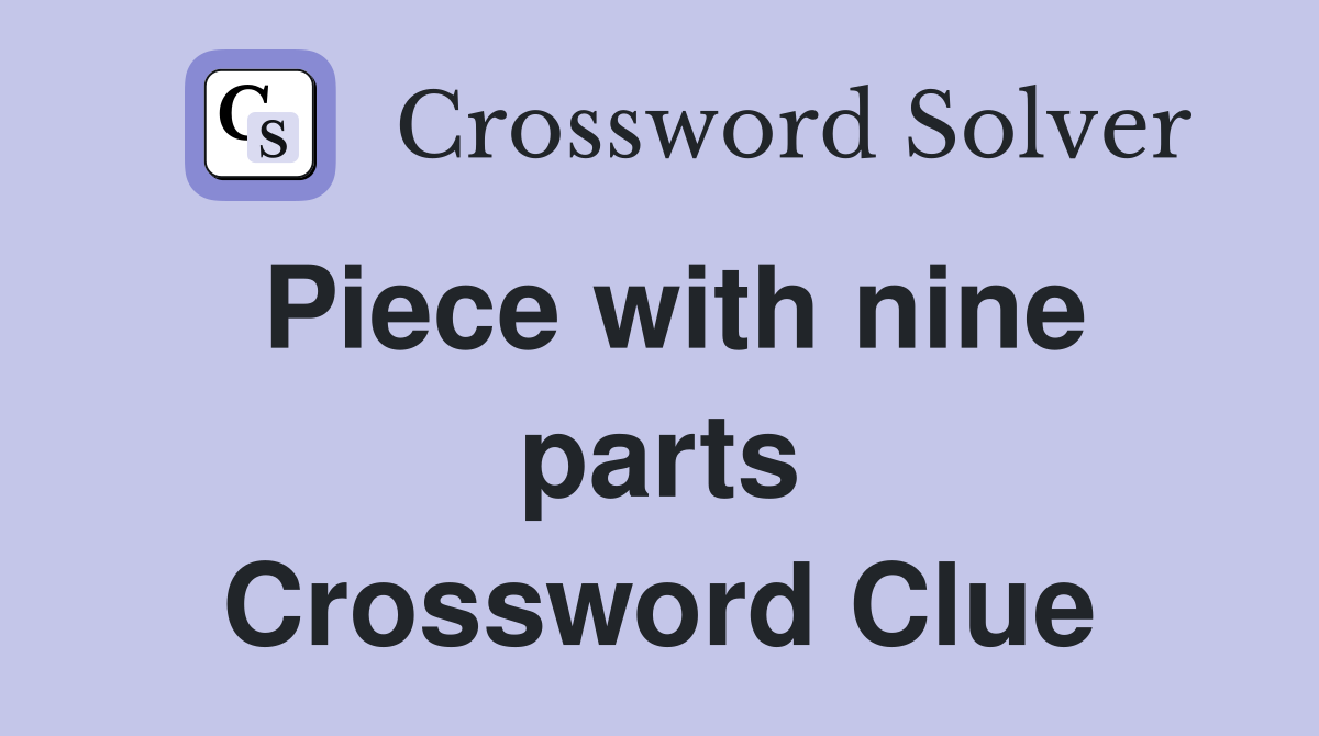 Piece with nine parts Crossword Clue