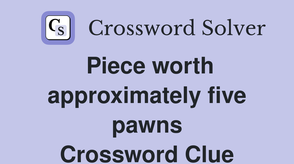 Piece worth approximately five pawns Crossword Clue