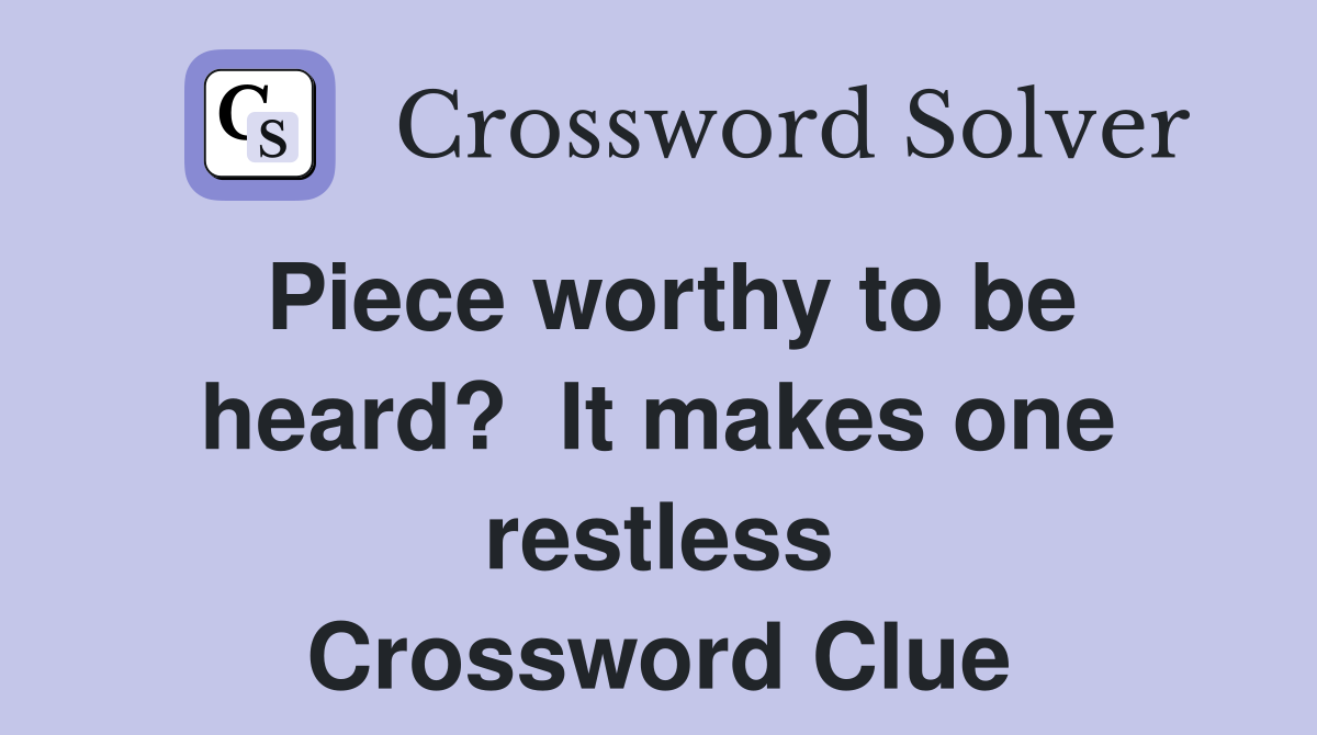 Piece worthy to be heard?  It makes one restless Crossword Clue