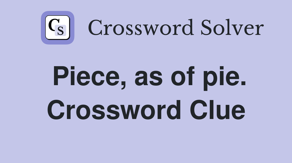 Piece, as of pie. Crossword Clue