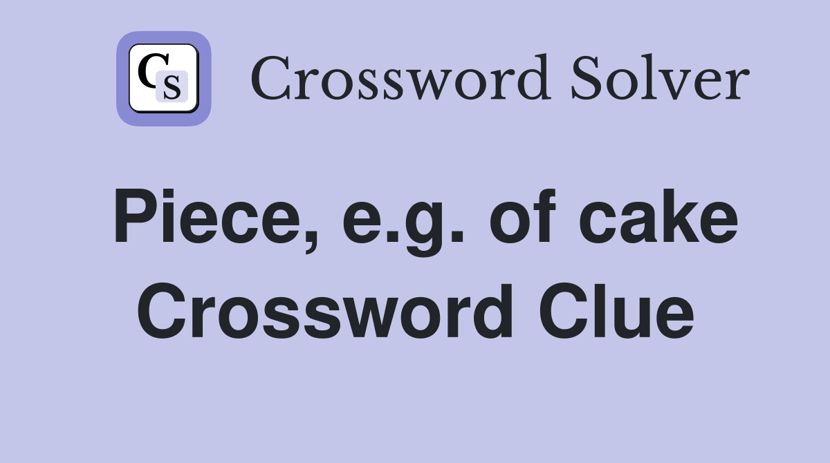 Piece, e.g. of cake Crossword Clue