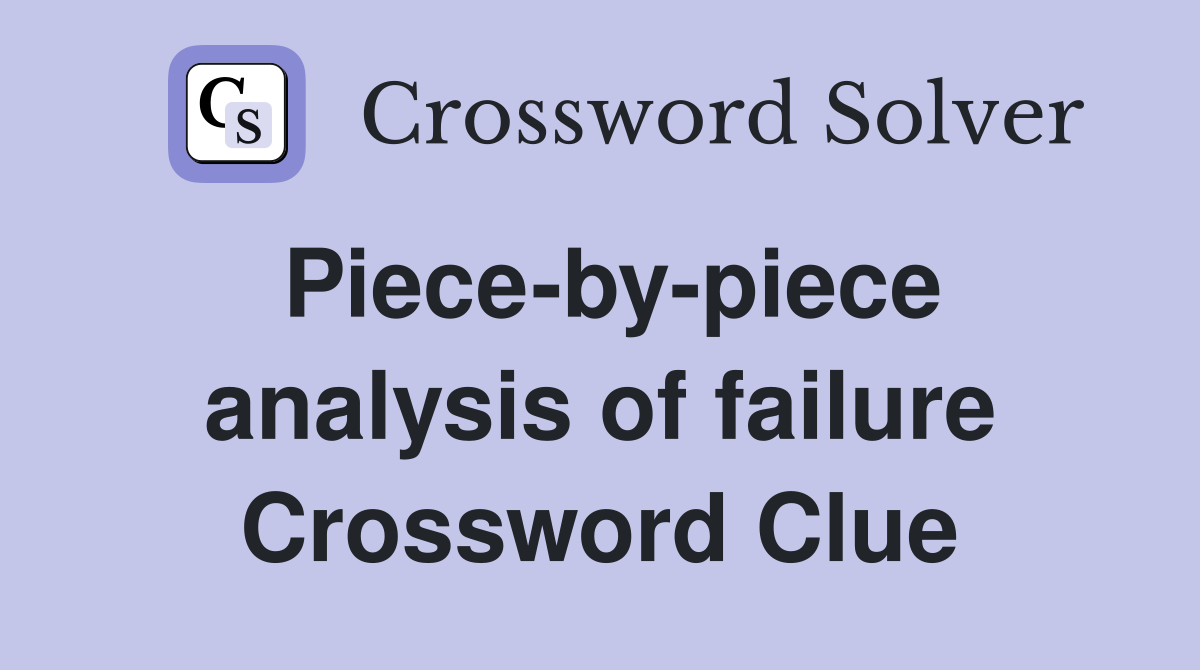 Piece-by-piece analysis of failure Crossword Clue