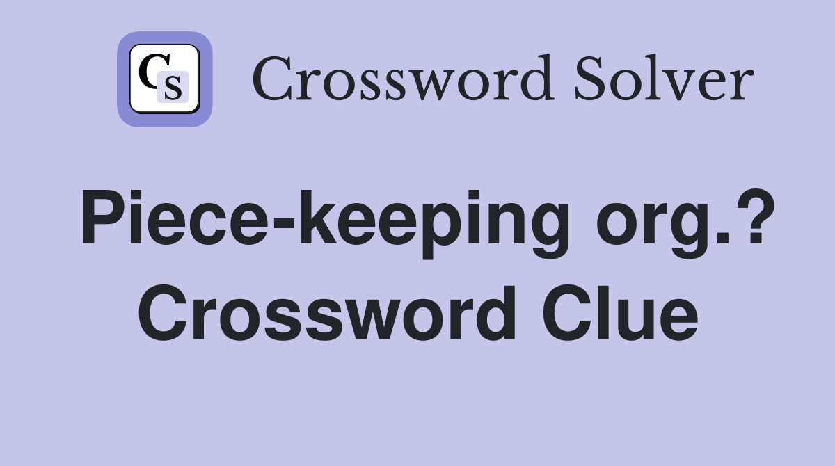 Piece-keeping org.? Crossword Clue