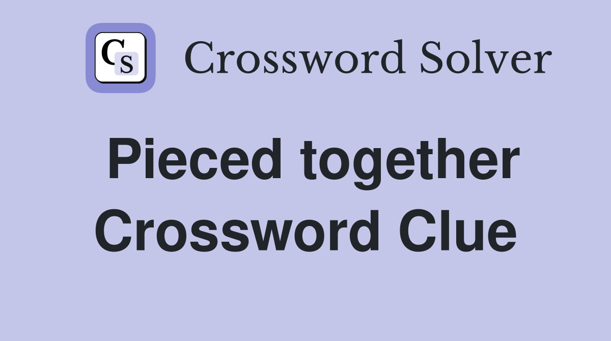 Pieced together Crossword Clue