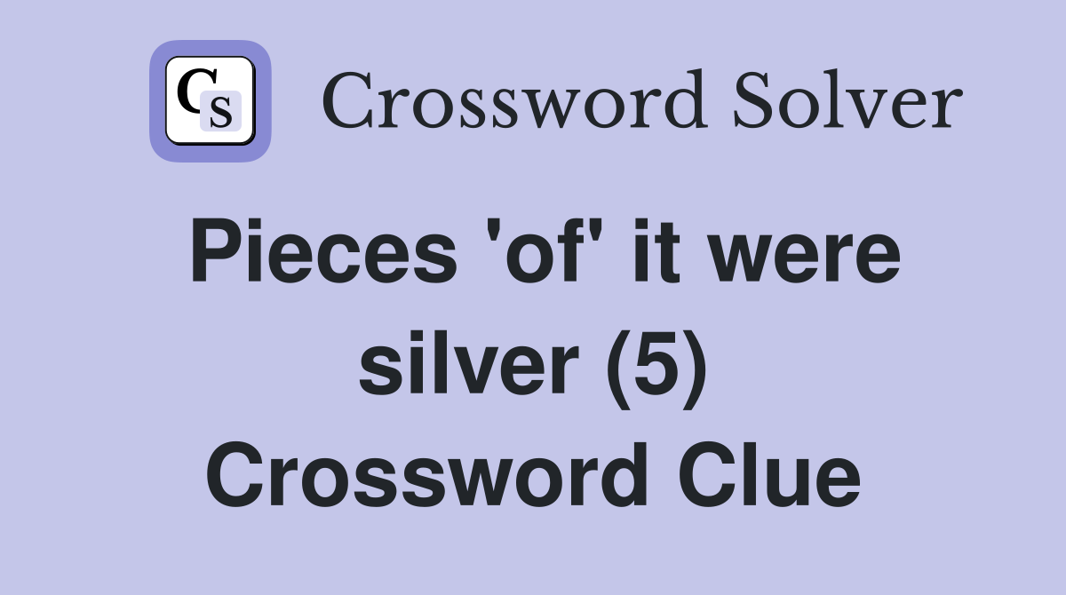 Pieces 'of' it were silver (5) Crossword Clue