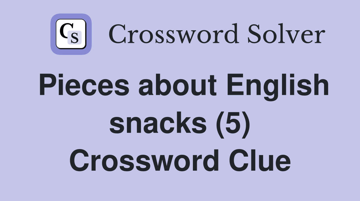 Pieces about English snacks (5) Crossword Clue