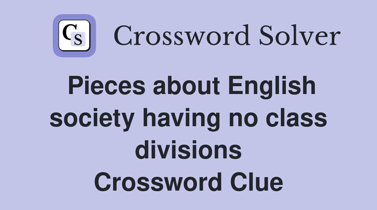 Pieces about English society having no class divisions Crossword Clue