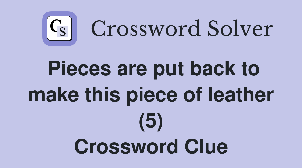 Pieces are put back to make this piece of leather (5) Crossword Clue