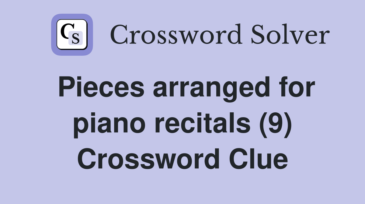 Pieces arranged for piano recitals (9) Crossword Clue