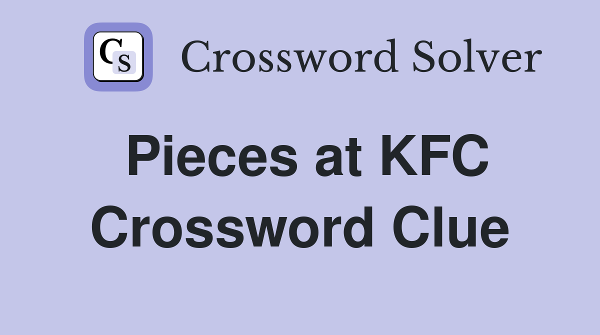 Pieces at KFC Crossword Clue