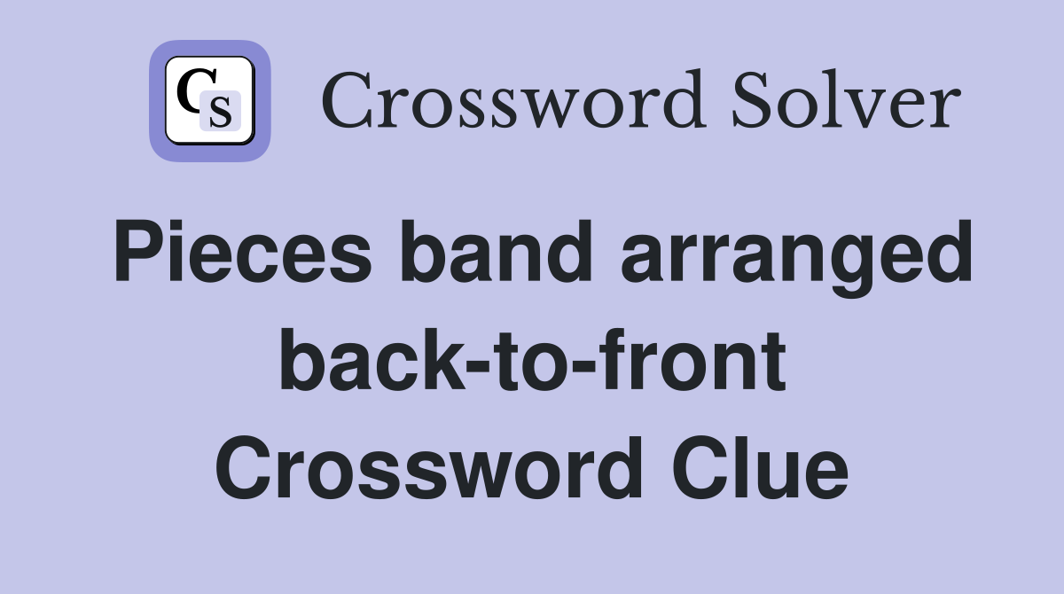 Pieces band arranged back-to-front Crossword Clue