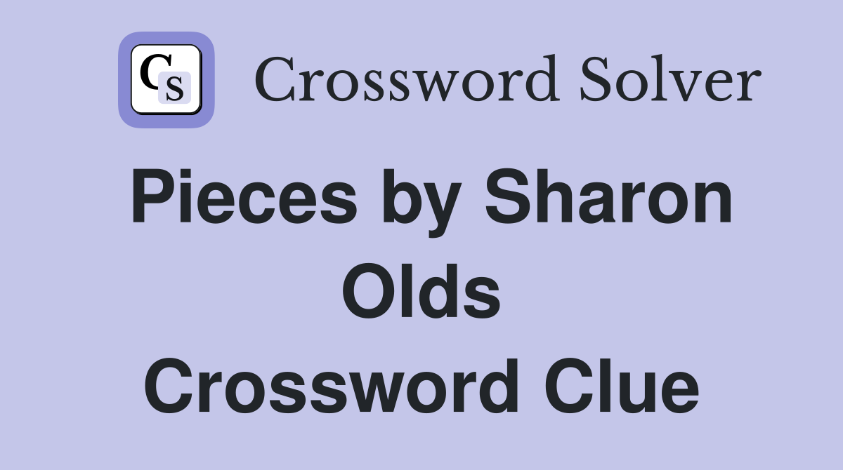 Pieces by Sharon Olds Crossword Clue