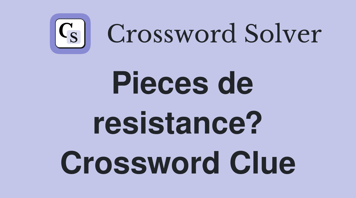 Pieces de resistance? Crossword Clue