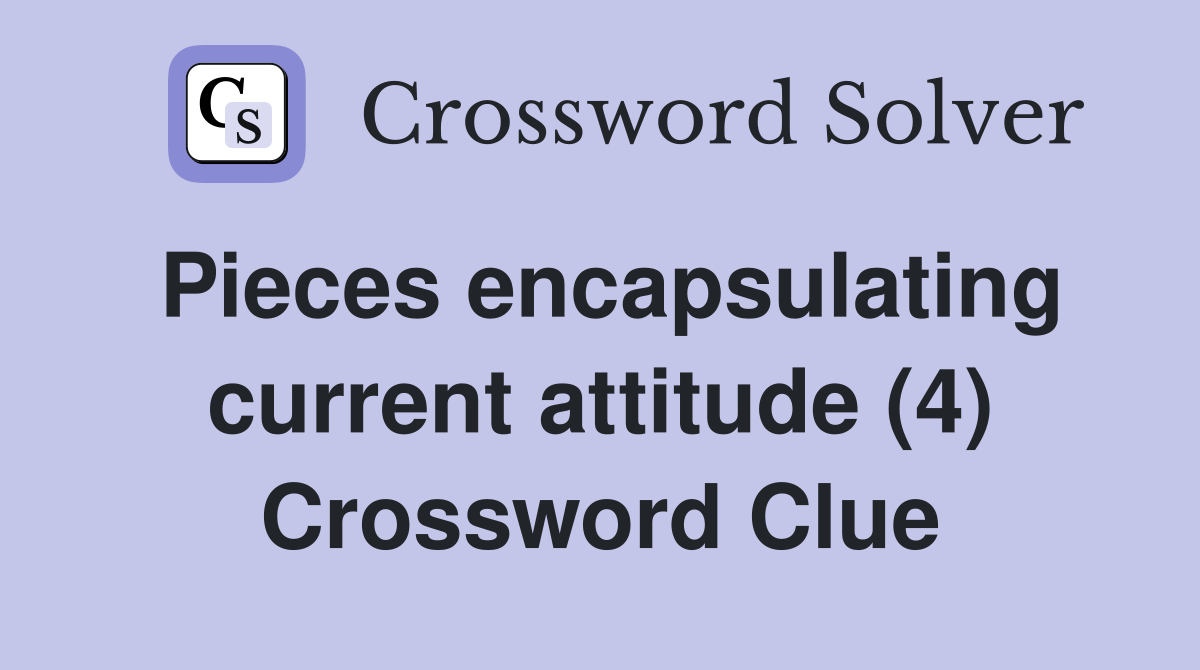 Pieces encapsulating current attitude (4) Crossword Clue