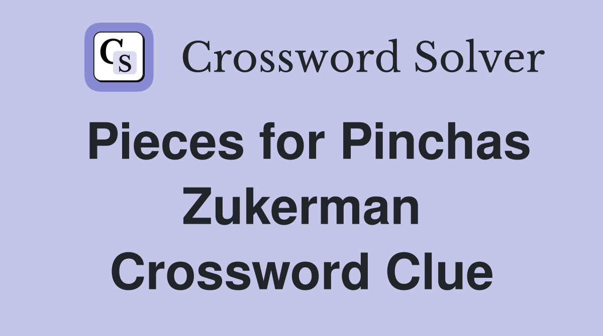 Pieces for Pinchas Zukerman Crossword Clue