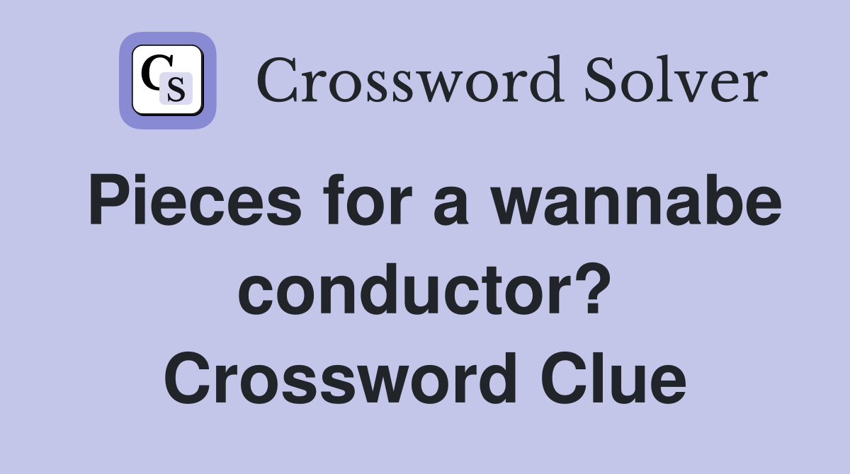 Pieces for a wannabe conductor? Crossword Clue