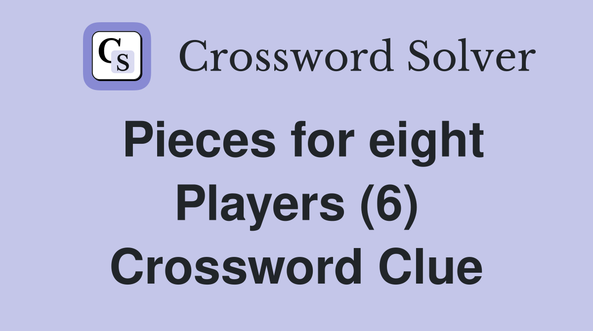 Pieces for eight Players (6) Crossword Clue