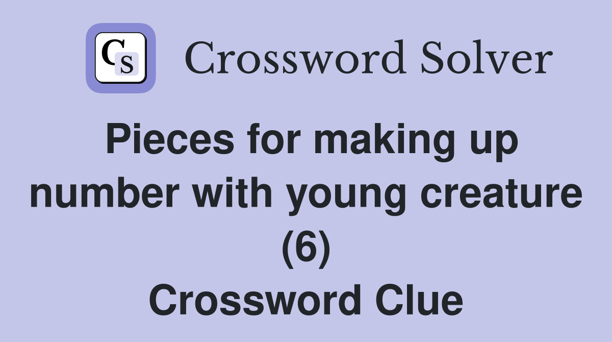 Pieces for making up number with young creature (6) Crossword Clue