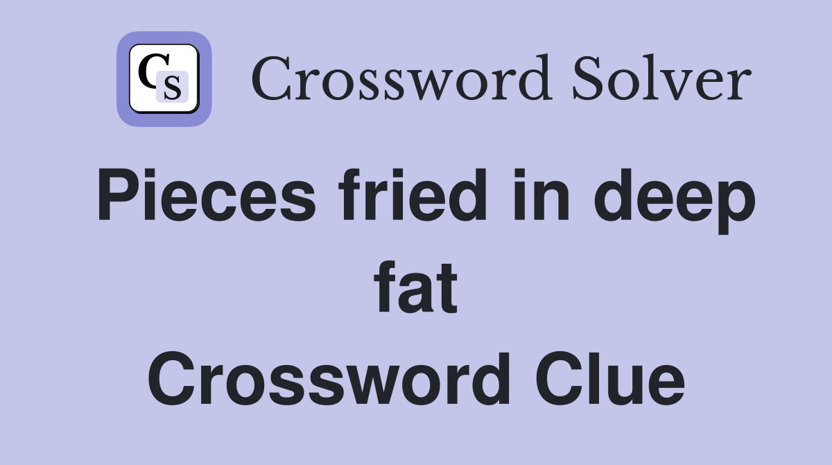 Pieces fried in deep fat Crossword Clue