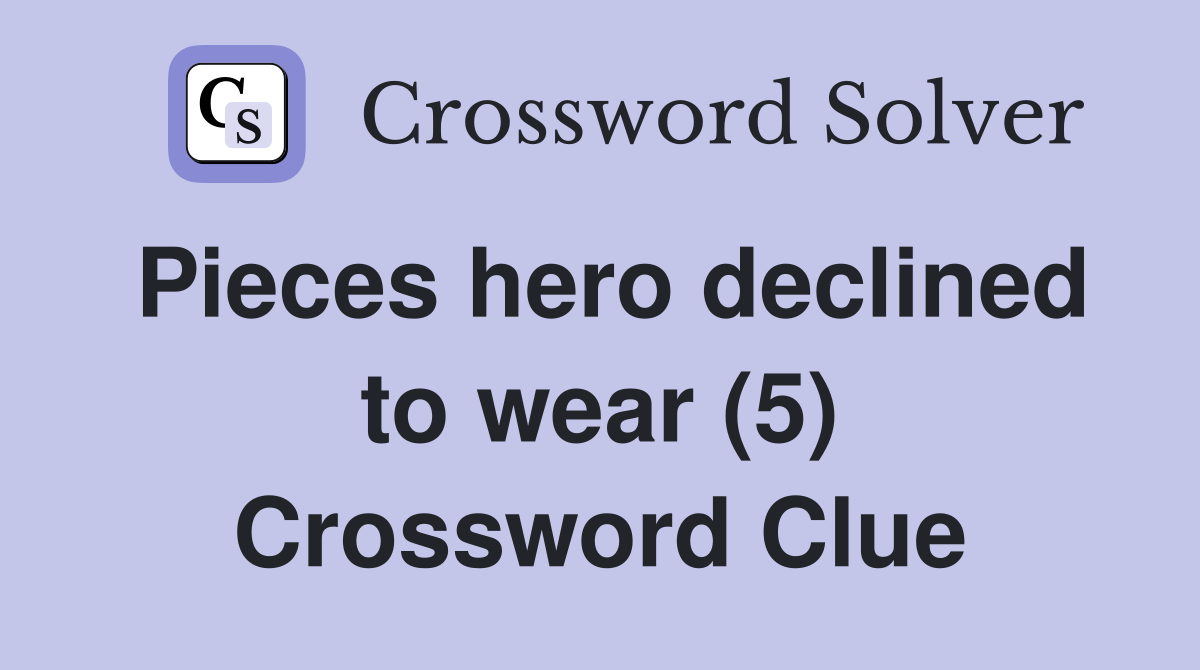 Pieces hero declined to wear (5) Crossword Clue