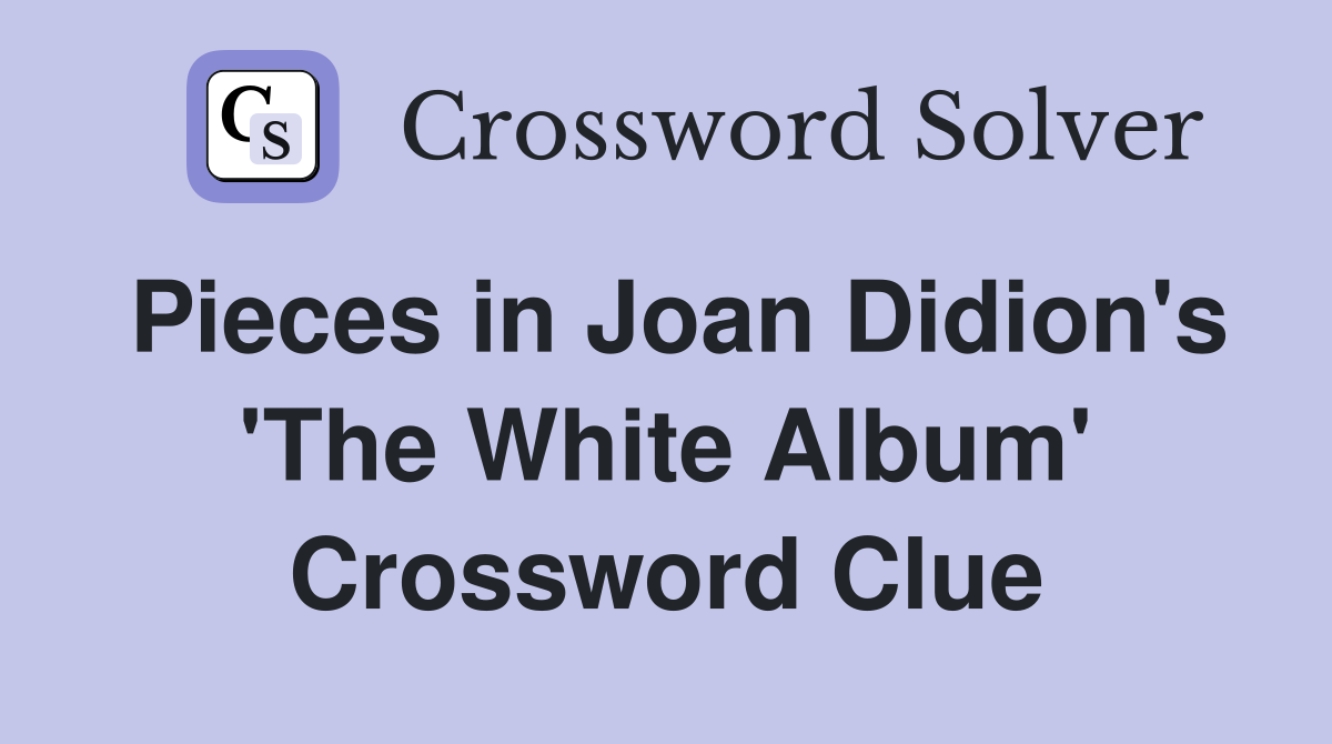 Pieces in Joan Didion's 'The White Album' Crossword Clue