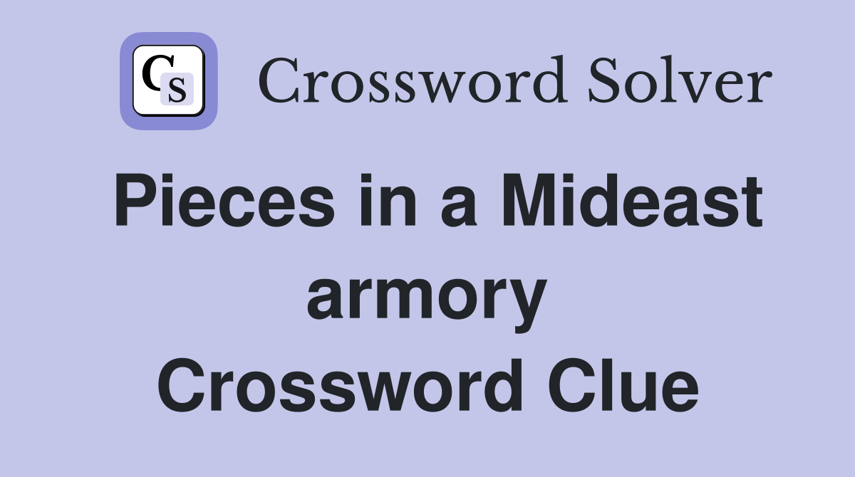 Pieces in a Mideast armory Crossword Clue