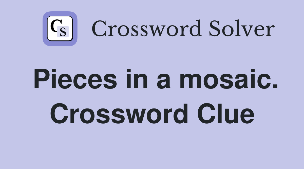 Pieces in a mosaic. Crossword Clue