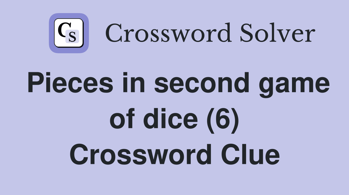 Pieces in second game of dice (6) Crossword Clue