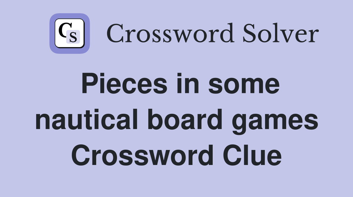 Pieces in some nautical board games Crossword Clue