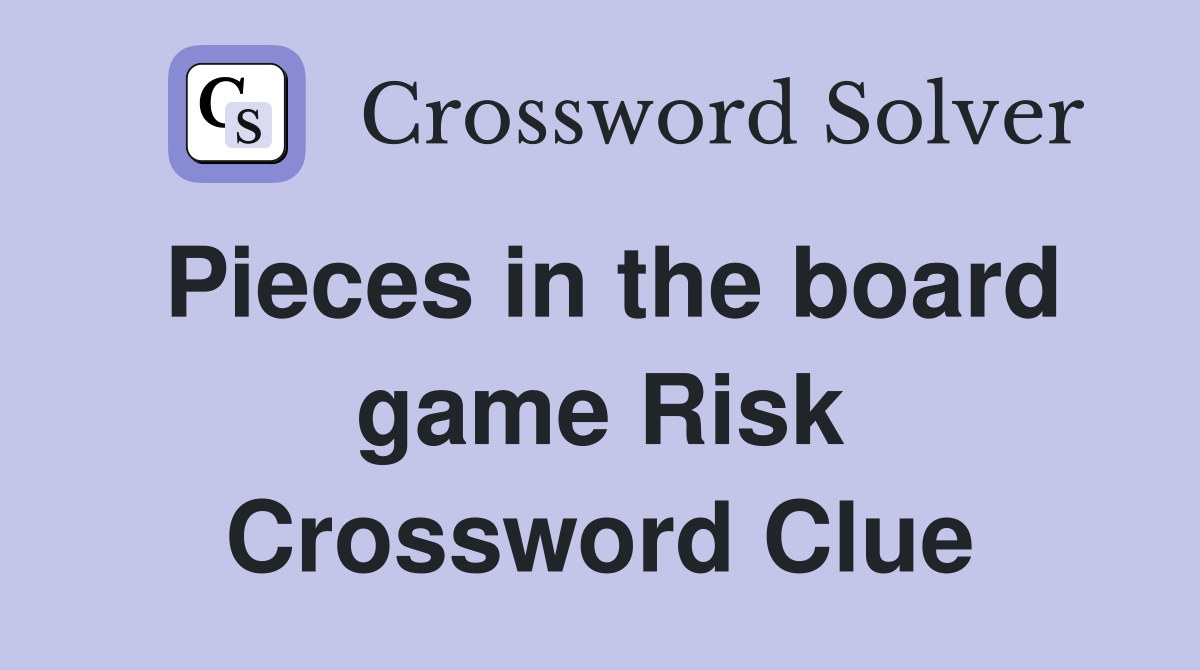 Pieces in the board game Risk Crossword Clue