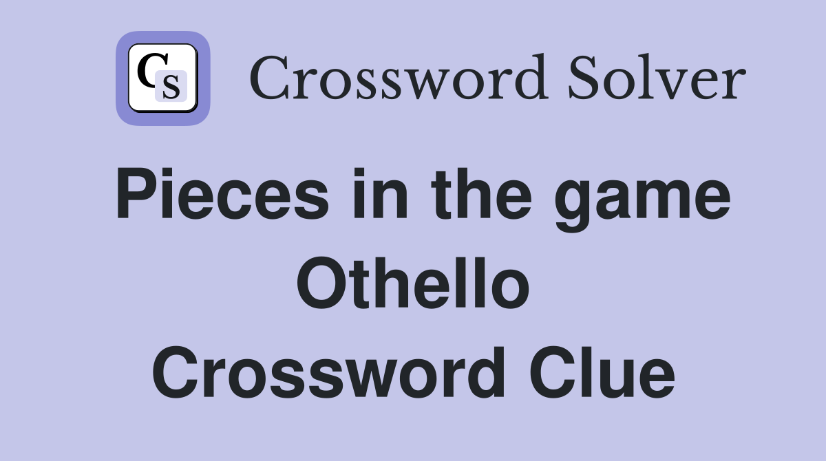 Pieces in the game Othello Crossword Clue