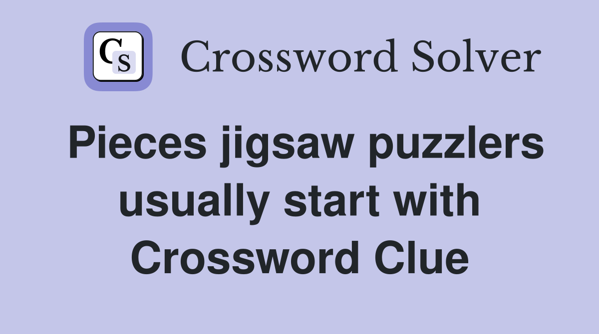 Pieces jigsaw puzzlers usually start with Crossword Clue