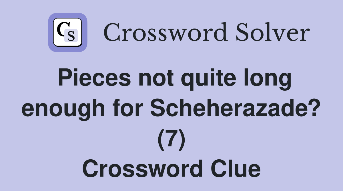 Pieces not quite long enough for Scheherazade? (7) Crossword Clue