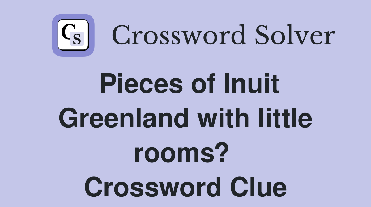 Pieces of Inuit Greenland with little rooms?  Crossword Clue