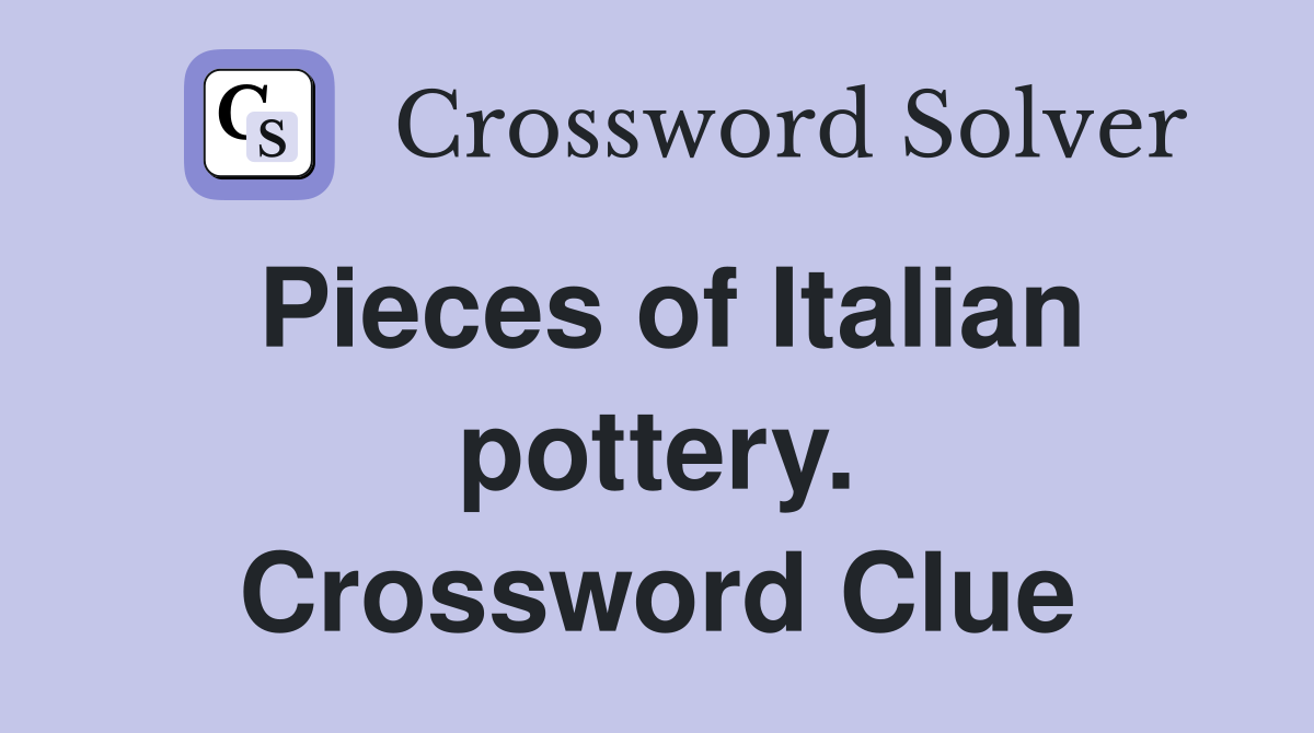 Pieces of Italian pottery. Crossword Clue